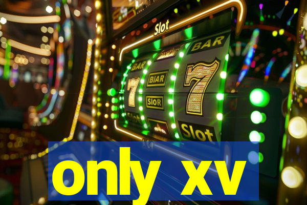 only xv